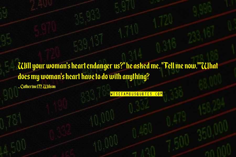 Deriding Quotes By Catherine M. Wilson: Will your woman's heart endanger us?" he asked Deriding Quotes By Catherine M. Wilson: Will your woman's heart endanger us?" he asked