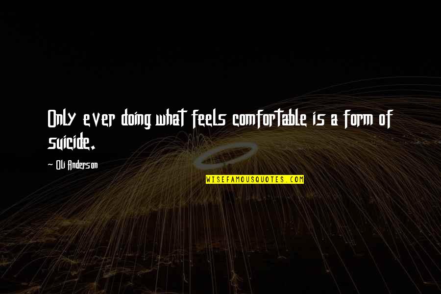 Deridium Quotes By Oli Anderson: Only ever doing what feels comfortable is a