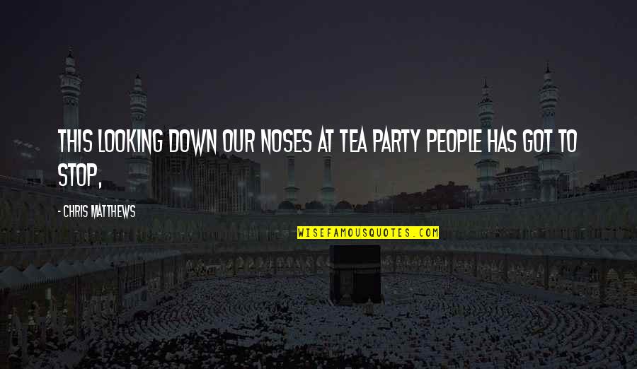 Derieri Quotes By Chris Matthews: This looking down our noses at tea party Derieri Quotes By Chris Matthews: This looking down our noses at tea party