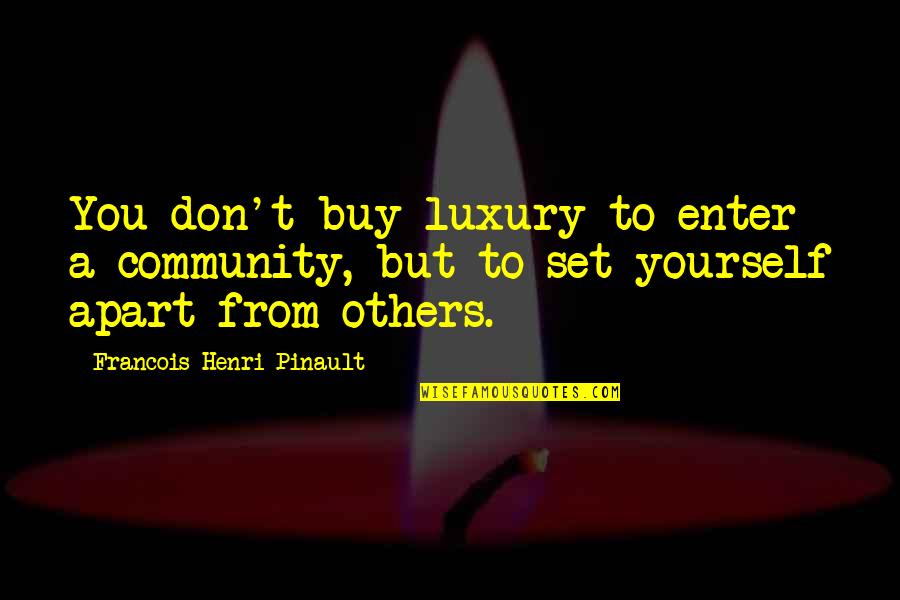 Derieux Glover Quotes By Francois-Henri Pinault: You don't buy luxury to enter a community,