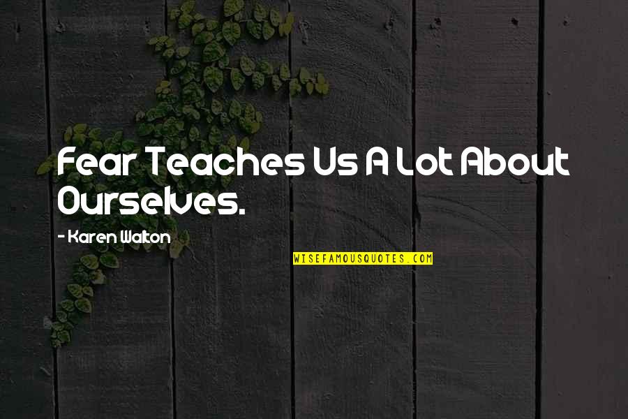 Derieux Glover Quotes By Karen Walton: Fear Teaches Us A Lot About Ourselves.