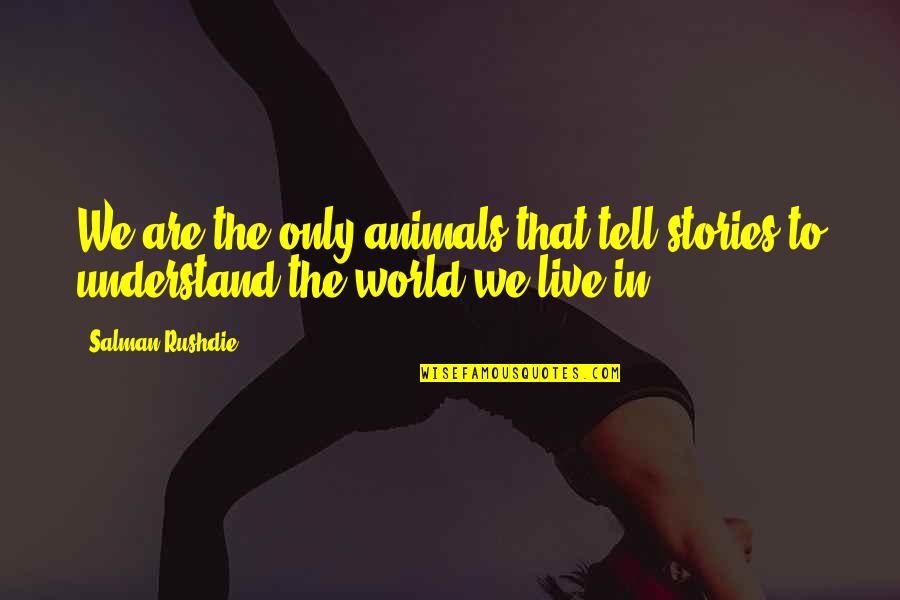 Derim 11 Quotes By Salman Rushdie: We are the only animals that tell stories