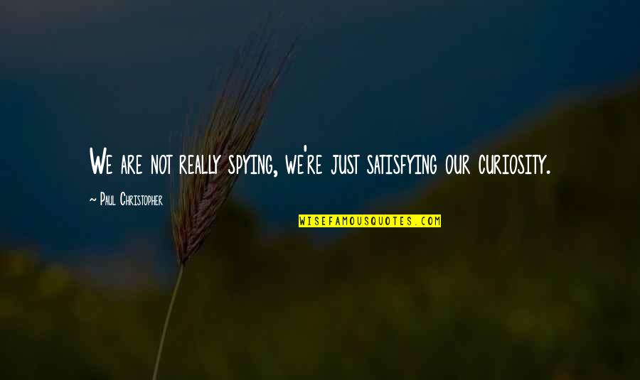 Derimod Sandalet Quotes By Paul Christopher: We are not really spying, we're just satisfying Derimod Sandalet Quotes By Paul Christopher: We are not really spying, we're just satisfying