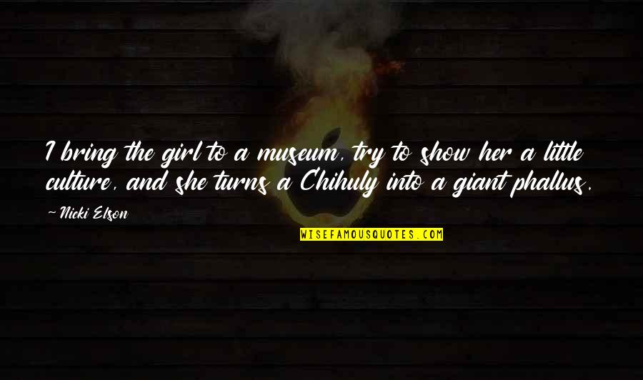 Dering Harbor Quotes By Nicki Elson: I bring the girl to a museum, try Dering Harbor Quotes By Nicki Elson: I bring the girl to a museum, try