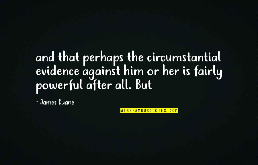 Dering Henson Quotes By James Duane: and that perhaps the circumstantial evidence against him Dering Henson Quotes By James Duane: and that perhaps the circumstantial evidence against him