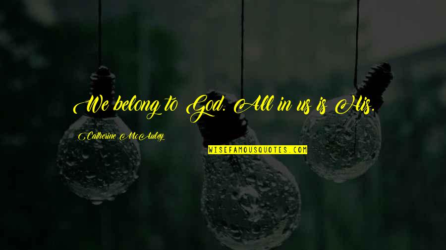 Deringer Ney Quotes By Catherine McAuley: We belong to God. All in us is Deringer Ney Quotes By Catherine McAuley: We belong to God. All in us is