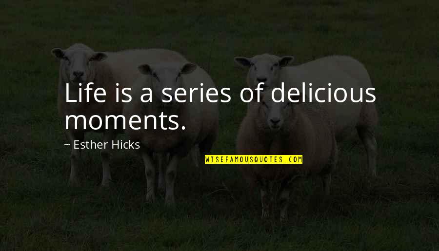 Derings Quotes By Esther Hicks: Life is a series of delicious moments.