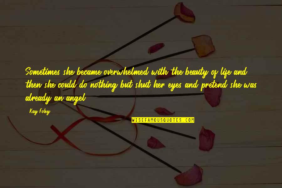 Derio Quotes By Kay Foley: Sometimes she became overwhelmed with the beauty of Derio Quotes By Kay Foley: Sometimes she became overwhelmed with the beauty of