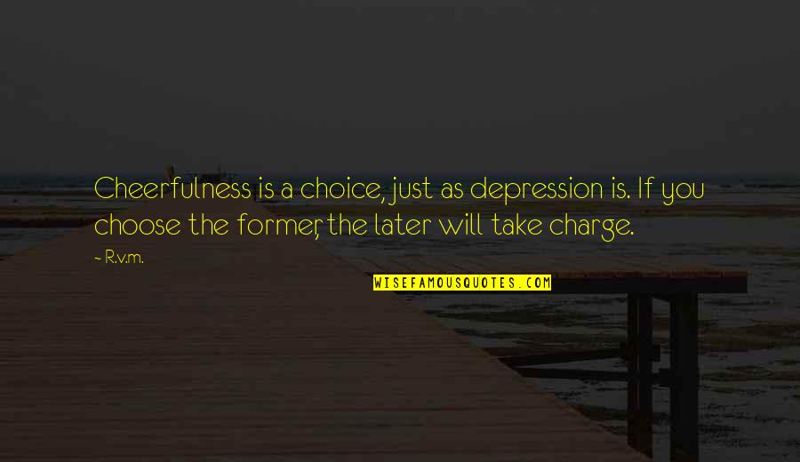 Derisa Jones Quotes By R.v.m.: Cheerfulness is a choice, just as depression is. Derisa Jones Quotes By R.v.m.: Cheerfulness is a choice, just as depression is.