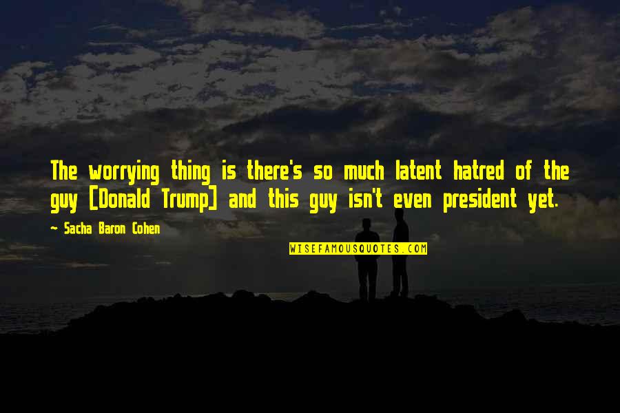Derision Duarte Piano Quotes By Sacha Baron Cohen: The worrying thing is there's so much latent Derision Duarte Piano Quotes By Sacha Baron Cohen: The worrying thing is there's so much latent