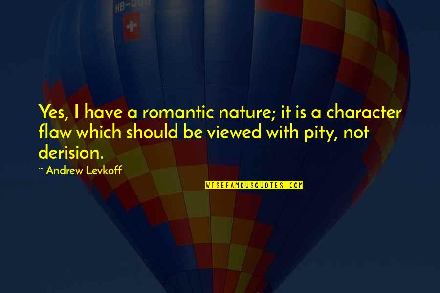 Derision Quotes By Andrew Levkoff: Yes, I have a romantic nature; it is