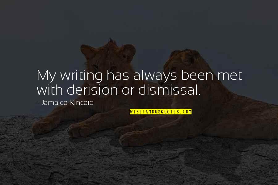 Derision Quotes By Jamaica Kincaid: My writing has always been met with derision