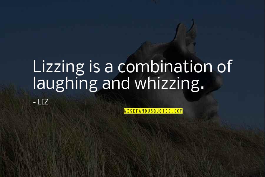 Derision Quotes By LIZ: Lizzing is a combination of laughing and whizzing.