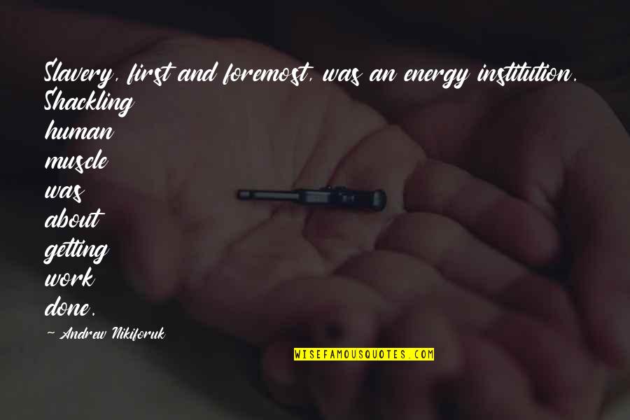 Derisive Quotes By Andrew Nikiforuk: Slavery, first and foremost, was an energy institution. Derisive Quotes By Andrew Nikiforuk: Slavery, first and foremost, was an energy institution.