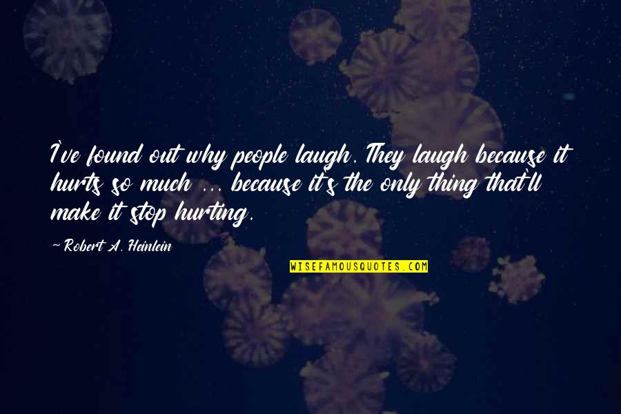 Derisive Quotes By Robert A. Heinlein: I've found out why people laugh. They laugh Derisive Quotes By Robert A. Heinlein: I've found out why people laugh. They laugh