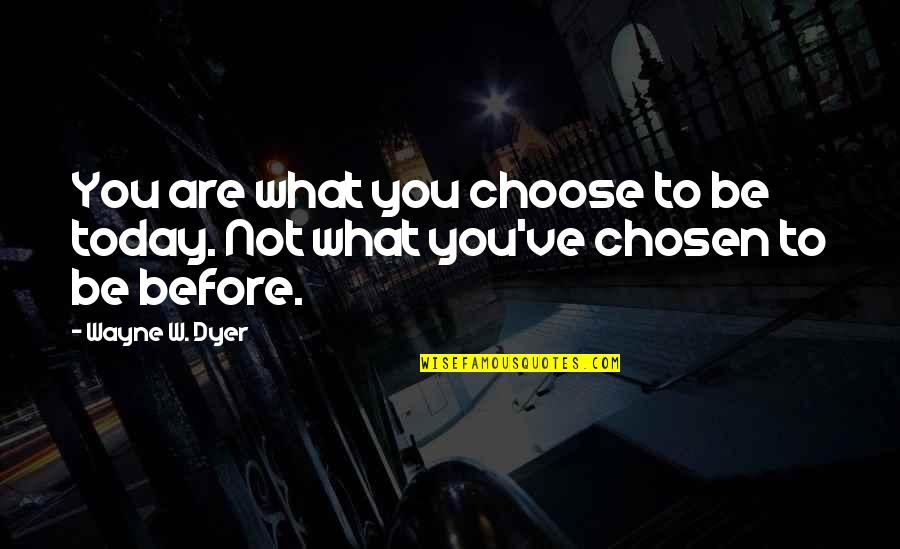 Derisive Quotes By Wayne W. Dyer: You are what you choose to be today.