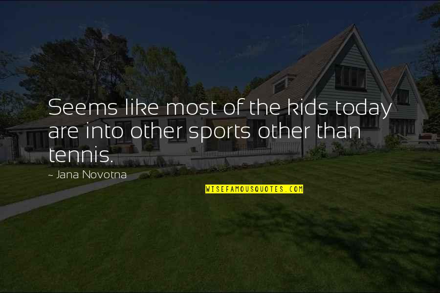 Derisively Def Quotes By Jana Novotna: Seems like most of the kids today are