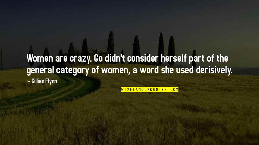 Derisively Quotes By Gillian Flynn: Women are crazy. Go didn't consider herself part