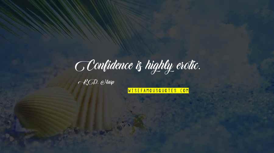 Derisively Quotes By K.D. Harp: Confidence is highly erotic.