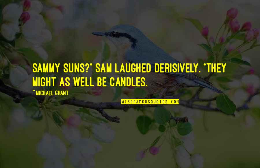Derisively Quotes By Michael Grant: Sammy suns?" Sam laughed derisively. "They might as