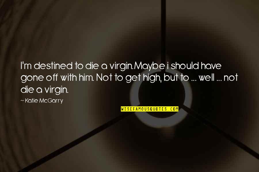 Derisory Quotes By Katie McGarry: I'm destined to die a virgin.Maybe i should