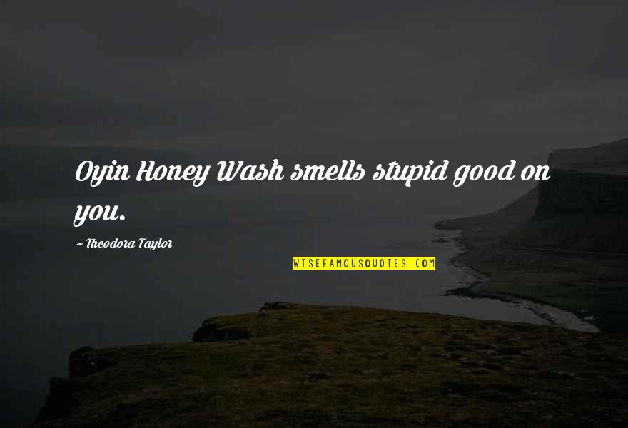 Derita Baptist Quotes By Theodora Taylor: Oyin Honey Wash smells stupid good on you.