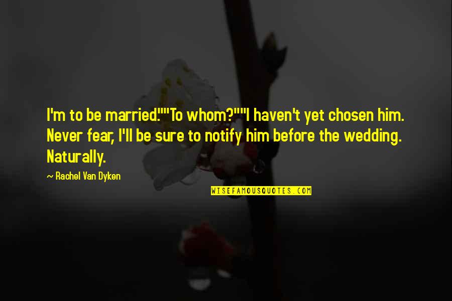 Derivable Quotes By Rachel Van Dyken: I'm to be married.""To whom?""I haven't yet chosen Derivable Quotes By Rachel Van Dyken: I'm to be married.""To whom?""I haven't yet chosen