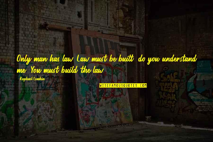 Derivable Quotes By Raphael Lemkin: Only man has law. Law must be built,
