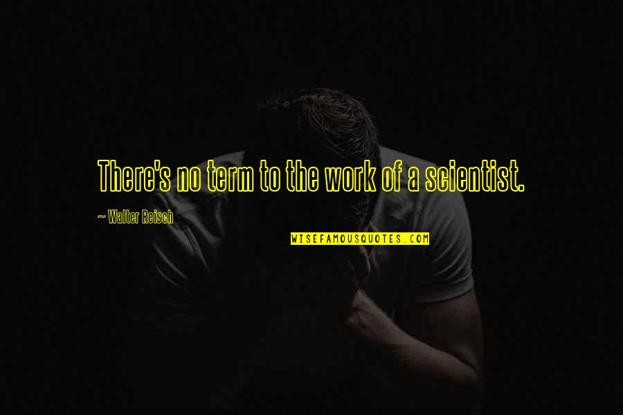 Derivable Quotes By Walter Reisch: There's no term to the work of a Derivable Quotes By Walter Reisch: There's no term to the work of a