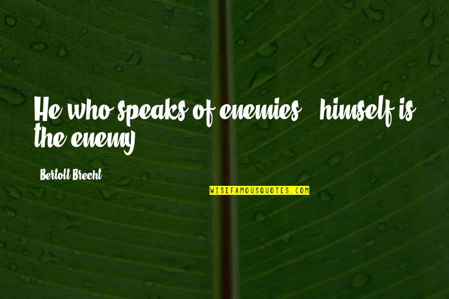 Derivable Shirt Quotes By Bertolt Brecht: He who speaks of enemies , himself is