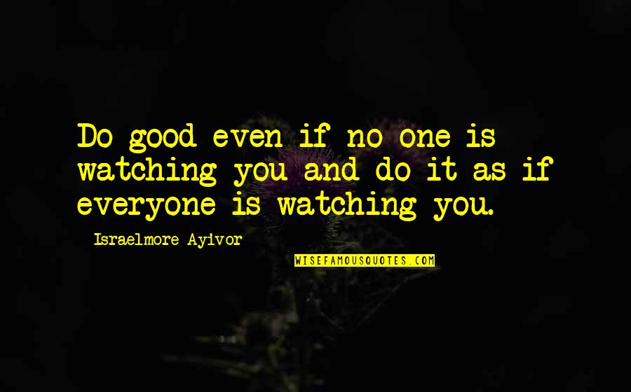 Derivacion Ejemplos Quotes By Israelmore Ayivor: Do good even if no one is watching