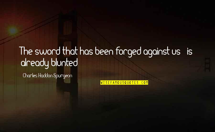 Derivacion Logaritmica Quotes By Charles Haddon Spurgeon: The sword that has been forged against us