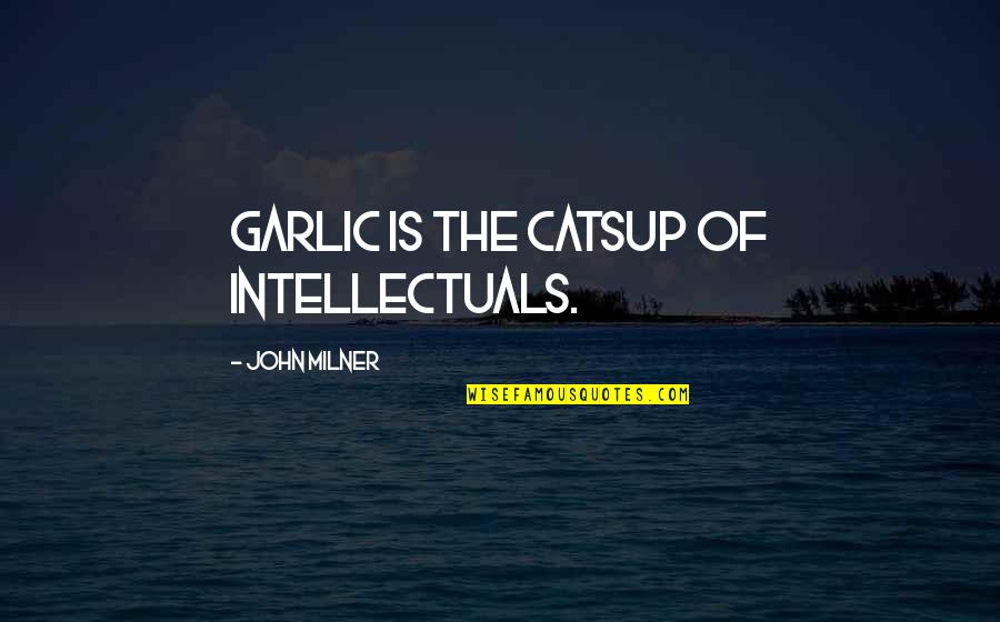 Derivacion Logaritmica Quotes By John Milner: Garlic is the catsup of intellectuals.