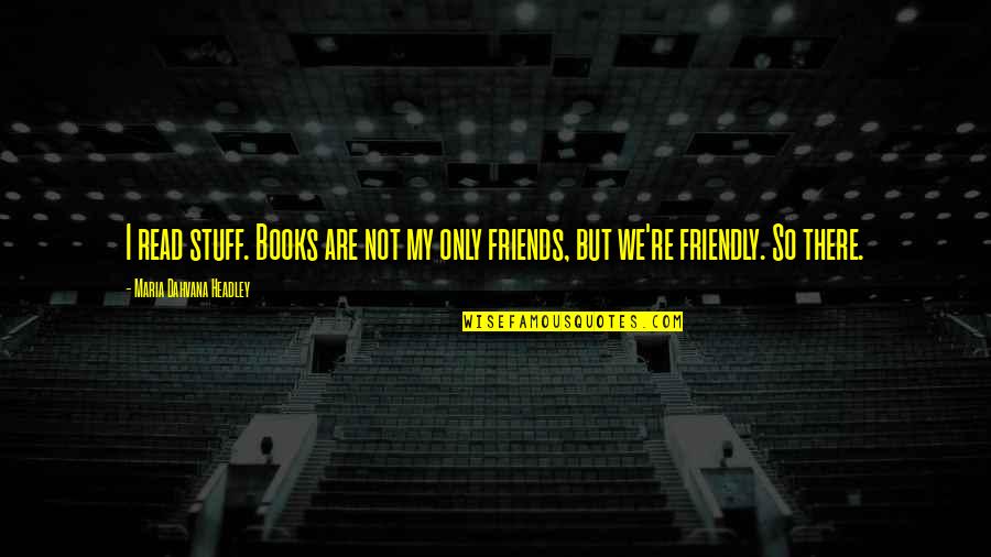 Derivacion Logaritmica Quotes By Maria Dahvana Headley: I read stuff. Books are not my only