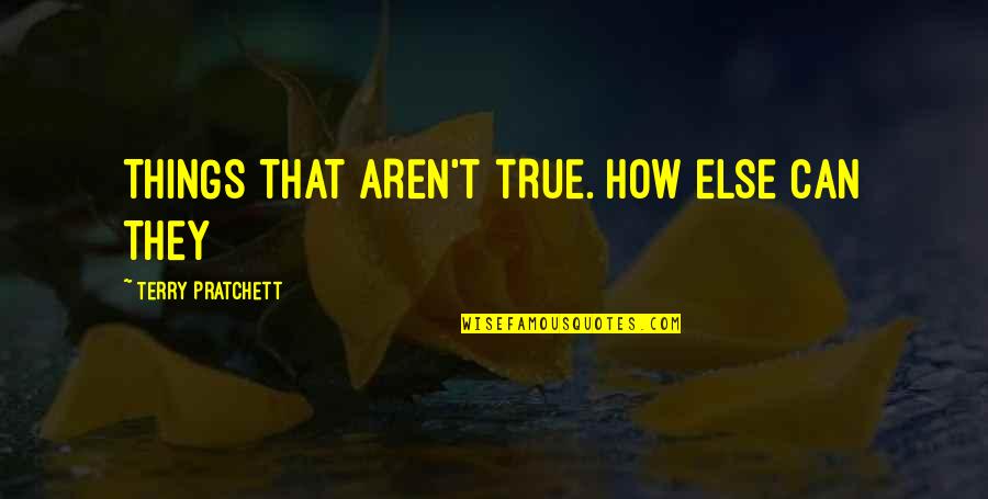 Derivacion Logaritmica Quotes By Terry Pratchett: THINGS THAT AREN'T TRUE. HOW ELSE CAN THEY