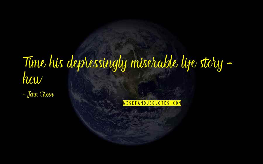 Derivada Implicita Quotes By John Green: Time his depressingly miserable life story - how