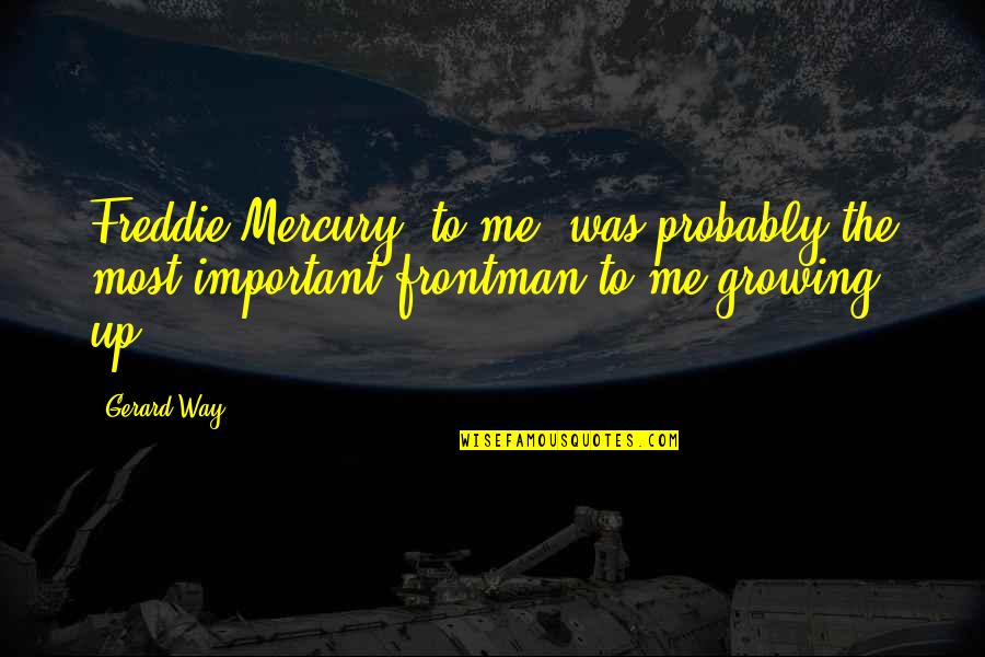 Derivado Del Quotes By Gerard Way: Freddie Mercury, to me, was probably the most