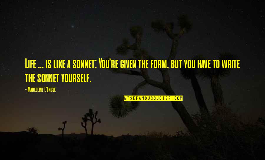 Derivado Del Quotes By Madeleine L'Engle: Life ... is like a sonnet: You're given