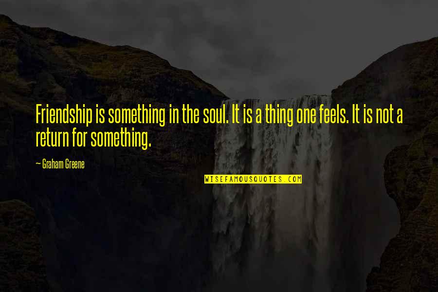 Derivan Concepto Quotes By Graham Greene: Friendship is something in the soul. It is Derivan Concepto Quotes By Graham Greene: Friendship is something in the soul. It is