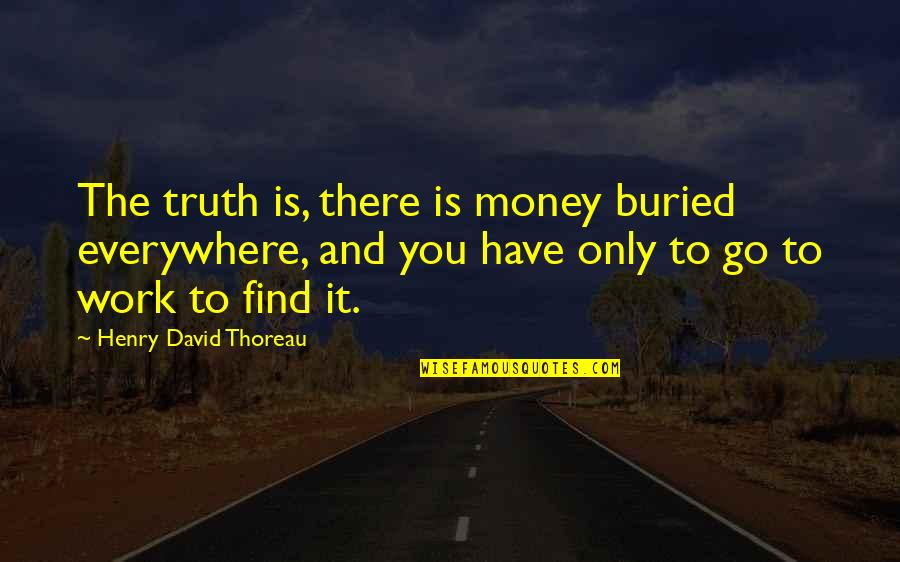 Derivan Concepto Quotes By Henry David Thoreau: The truth is, there is money buried everywhere, Derivan Concepto Quotes By Henry David Thoreau: The truth is, there is money buried everywhere,