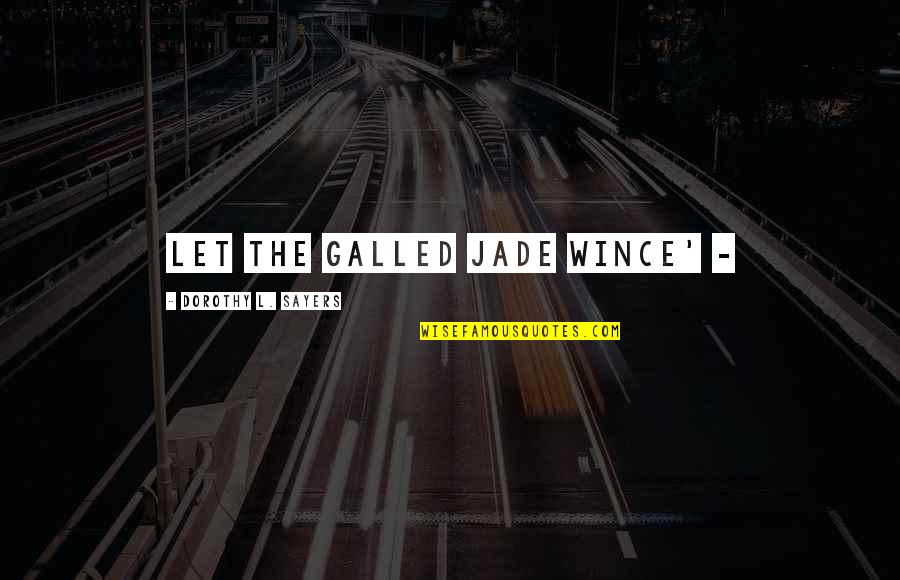 Derivant Quotes By Dorothy L. Sayers: Let the galled jade wince' - Derivant Quotes By Dorothy L. Sayers: Let the galled jade wince' -
