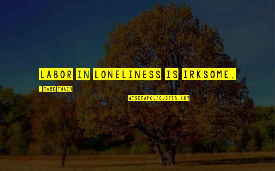 Derivar Funciones Quotes By Mark Twain: Labor in loneliness is irksome.