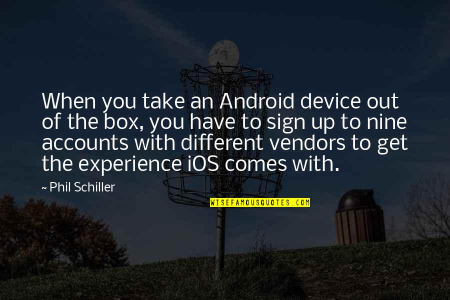 Derivare Si Quotes By Phil Schiller: When you take an Android device out of Derivare Si Quotes By Phil Schiller: When you take an Android device out of