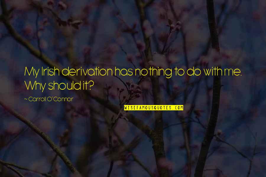 Derivation Of Quotes By Carroll O'Connor: My Irish derivation has nothing to do with Derivation Of Quotes By Carroll O'Connor: My Irish derivation has nothing to do with