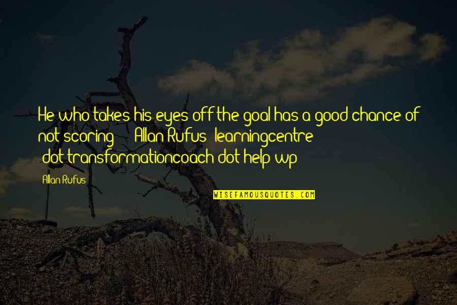 Derivational Quotes By Allan Rufus: He who takes his eyes off the goal