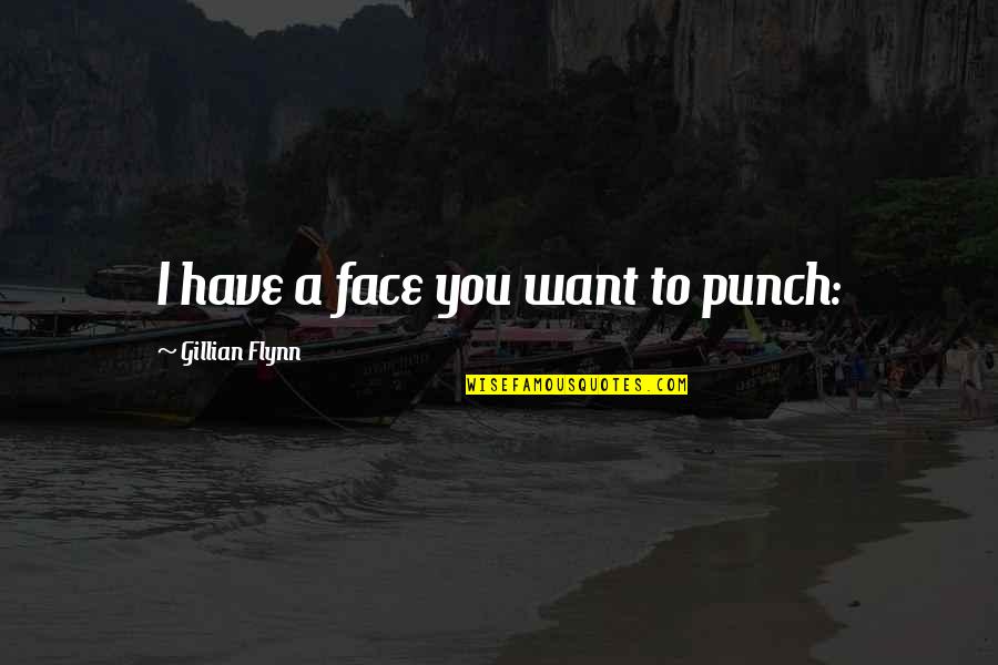 Derivational Quotes By Gillian Flynn: I have a face you want to punch: