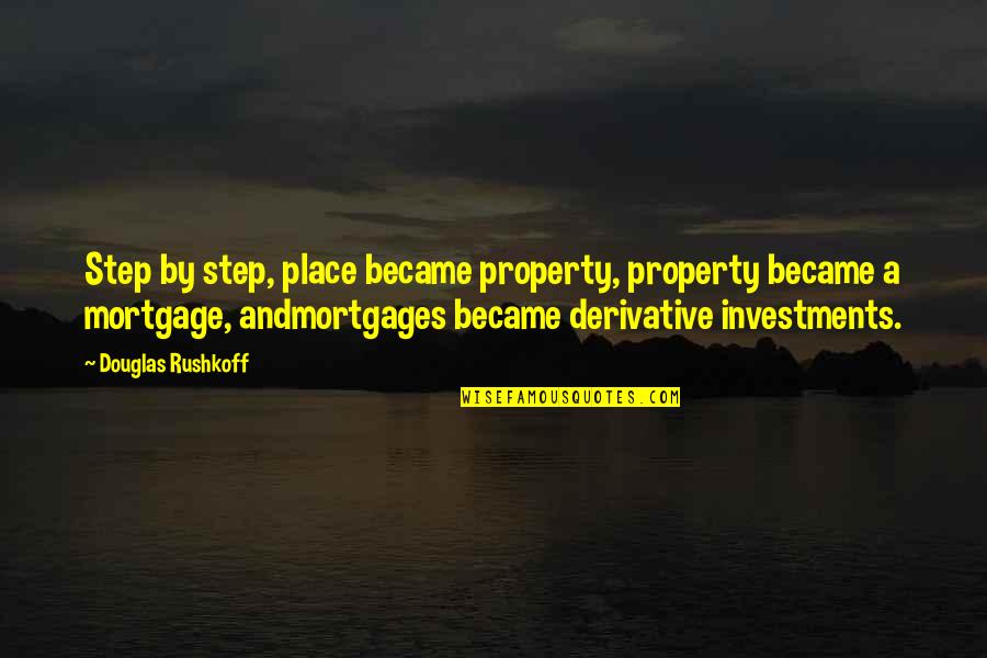 Derivative Quotes By Douglas Rushkoff: Step by step, place became property, property became