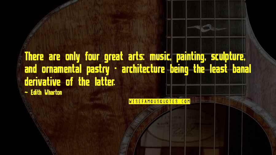 Derivative Quotes By Edith Wharton: There are only four great arts: music, painting,