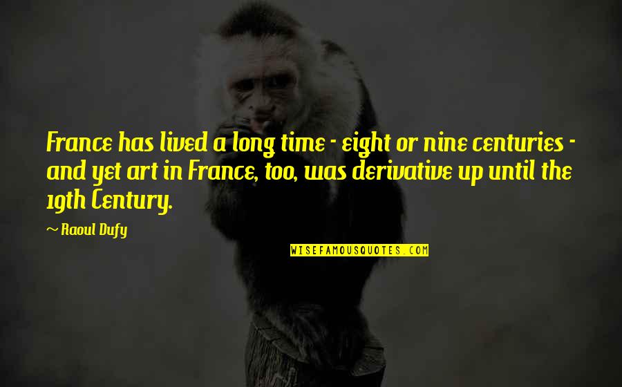 Derivative Quotes By Raoul Dufy: France has lived a long time - eight Derivative Quotes By Raoul Dufy: France has lived a long time - eight