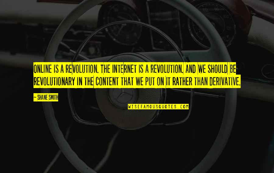Derivative Quotes By Shane Smith: Online is a revolution. The Internet is a